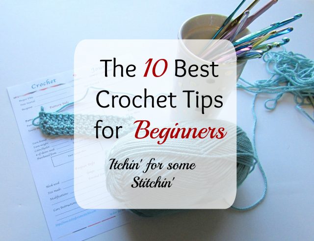 The 10 Best Crochet Tips for Absolute Beginners. http://www.itchinforsomestitchin.com