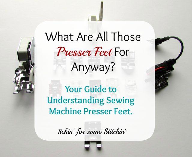 Sewing Machine Presser Feet. http://www.itchinforsomestitchin.com